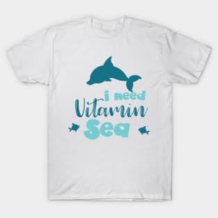 I Need Vitamin Sea, Dolphin, Fish, Sea, Vacation T-Shirt